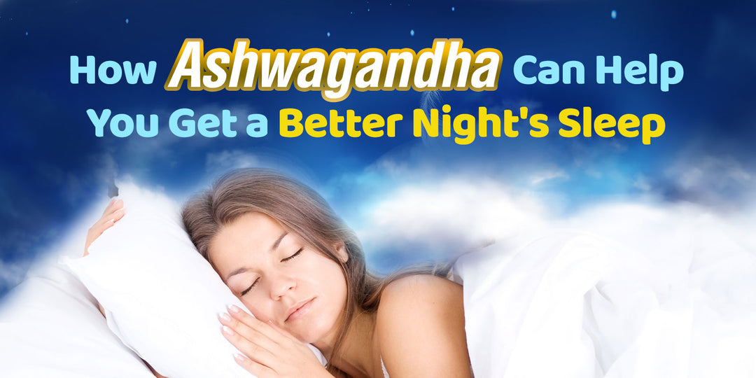How Ashwagandha Can Help You Get a Better Night's Sleep