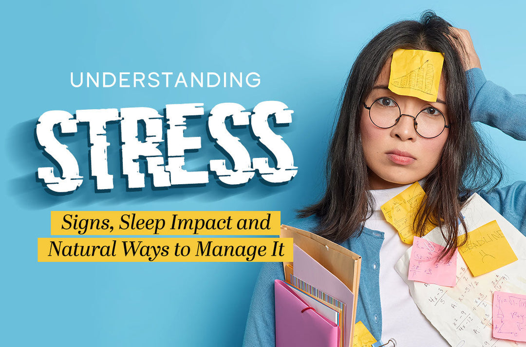 Understanding Stress: Signs, Sleep Impact and Natural Ways to Manage It